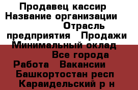 Продавец-кассир › Название организации ­ Diva LLC › Отрасль предприятия ­ Продажи › Минимальный оклад ­ 25 000 - Все города Работа » Вакансии   . Башкортостан респ.,Караидельский р-н